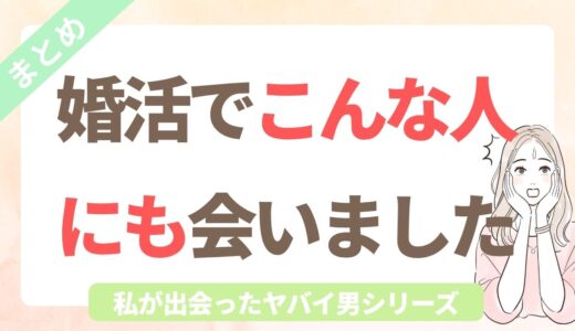 婚活で出会った、ちょっと変わった男性たち｜40代婚活ヤバい男【まとめ】